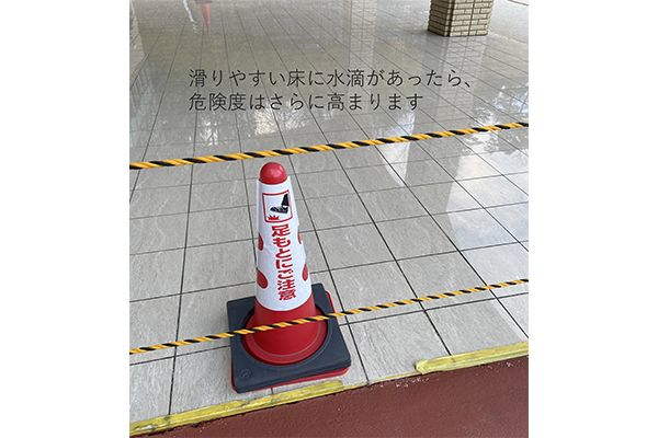 滑りやすい床に水滴があったら、危険度はさらに高まります